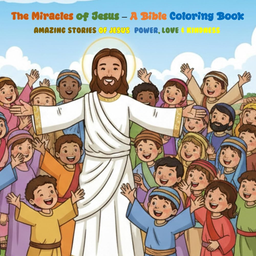 The Miracles of Jesus – A Bible Coloring Book: Amazing Stories of Jesus’ Power, Love & Kindness