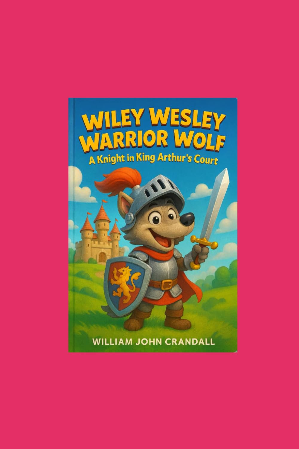 Wiley Wesley Warrior Wolf: A Knight in King Arthur's Court