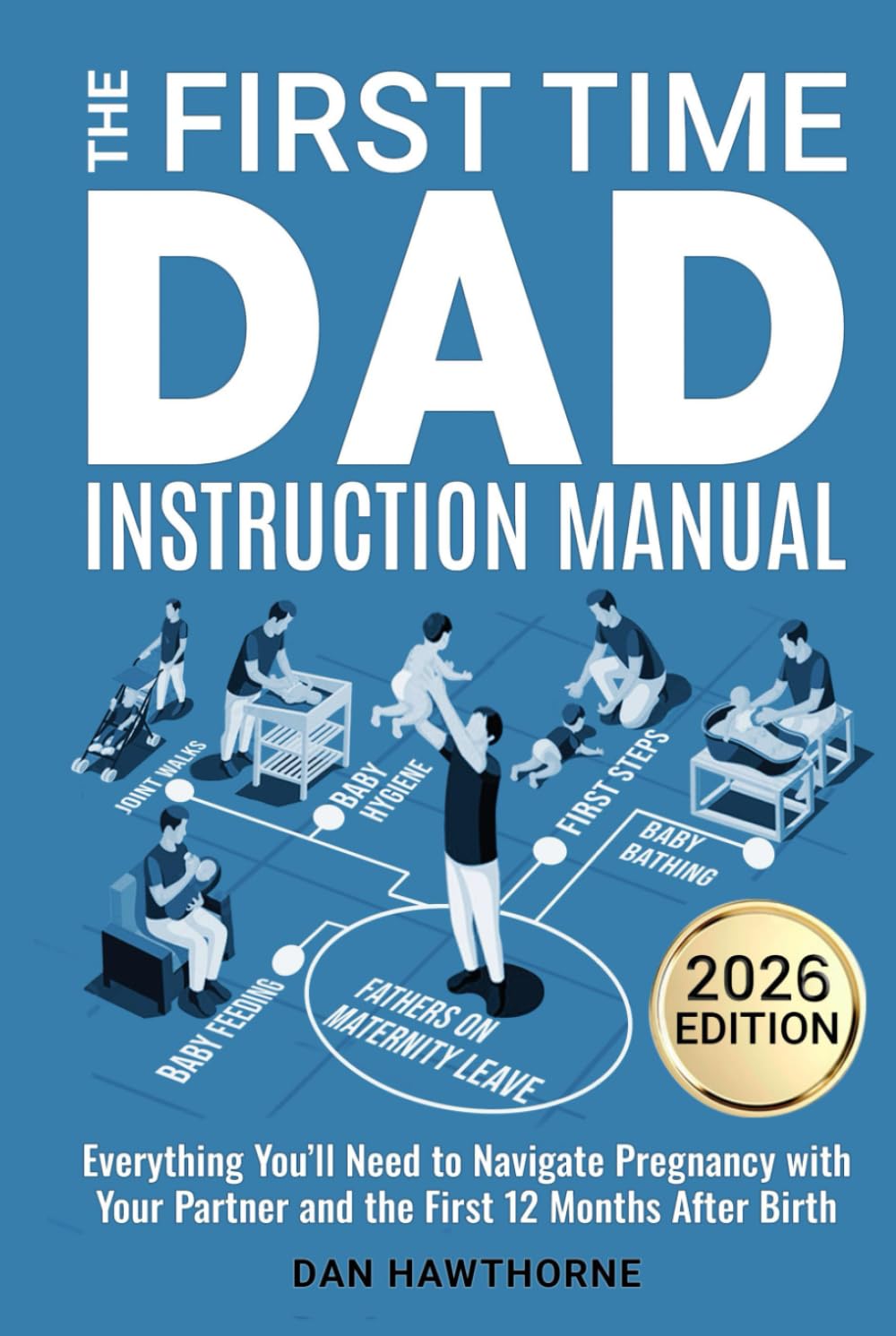 The First Time Dad Instruction Manual: Everything You'll Need to Navigate Pregnancy with Your Partner and The First 12 Months After Birth
