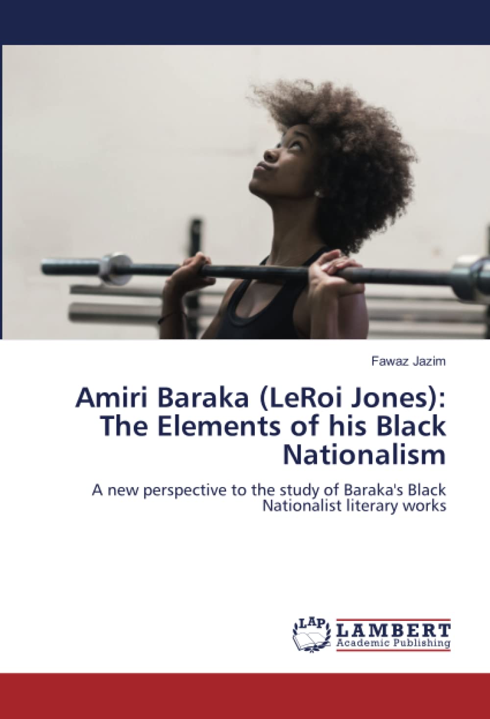 Amiri Baraka (LeRoi Jones): The Elements of his Black Nationalism: A new perspective to the study of Baraka's Black Nationalist literary works