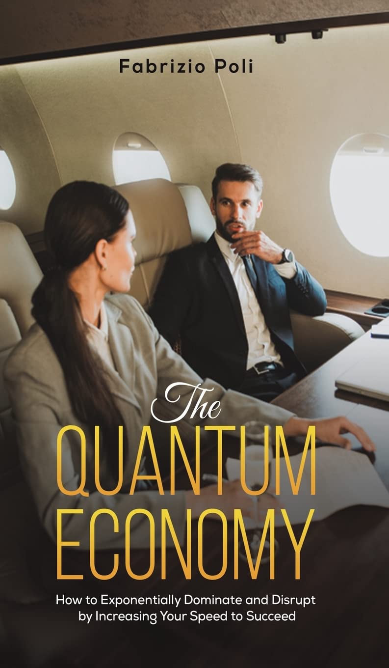 The Quantum Economy: How to Exponentially Dominate and Disrupt by Increasing Your Speed to Succeed