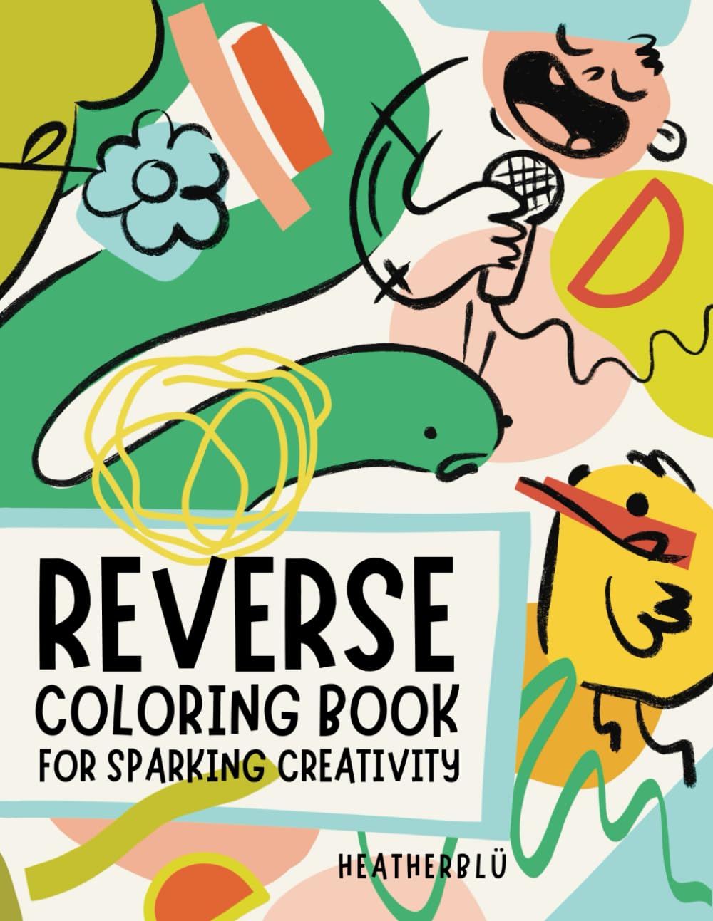 Reverse Coloring Book For Sparking Creativity: 72 Unique Designs And Prompts To Beat Creative Block And Inspire Imagination