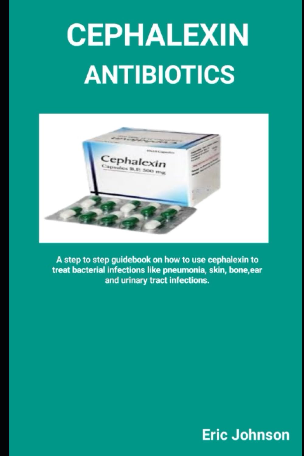 Buy CEPHALEXIN ANTIBIOTICS A step to step guidebook on how to use