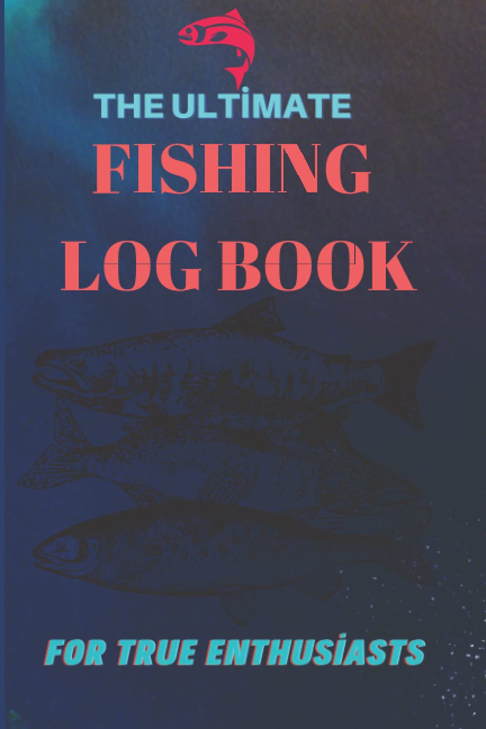 The Ultimate Fishing Log Book For True Enthusiasts: The Essential Accessory For The Tackle Box Fishing Log and Trip Record Journal for All Serious Fishermen, Anglers, and Fishing Lovers