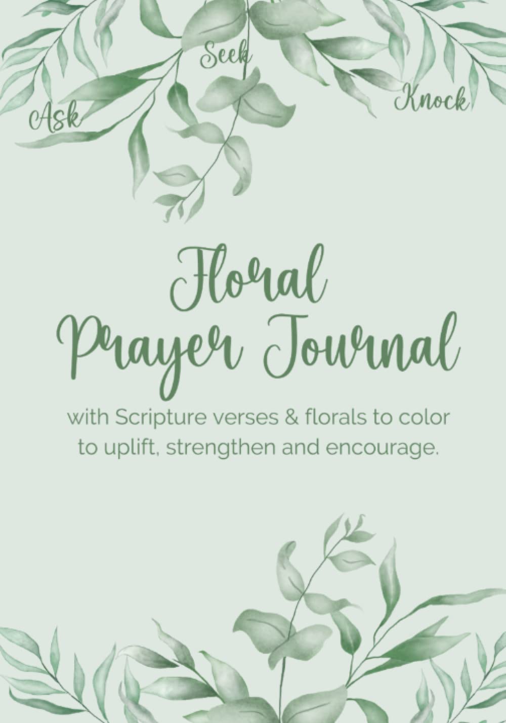 Floral Prayer Journal and Coloring Book with Scripture to Uplift, Strengthen and Encourage: Simple florals and Scripture to color with lined pages to