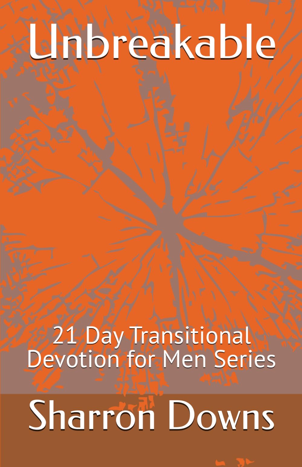 Unbreakable: 21 Day Transitional Devotion for Men Series (21 Day Devotion for Men)
