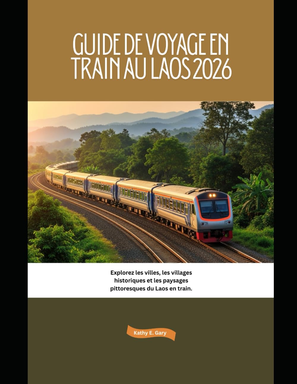 Guide de voyage en train au Laos 2026: Explorez les villes, les villages historiques et les paysages pittoresques du Laos en train. (Explore the World by Train in 2026)