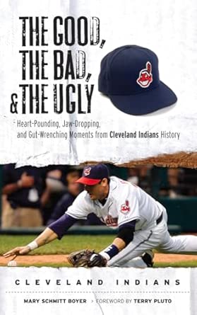 The Good, the Bad, & the Ugly: Cleveland Indians: Heart-Pounding, Jaw-Dropping, and Gut-Wrenching Moments from Cleveland Indians History book cover