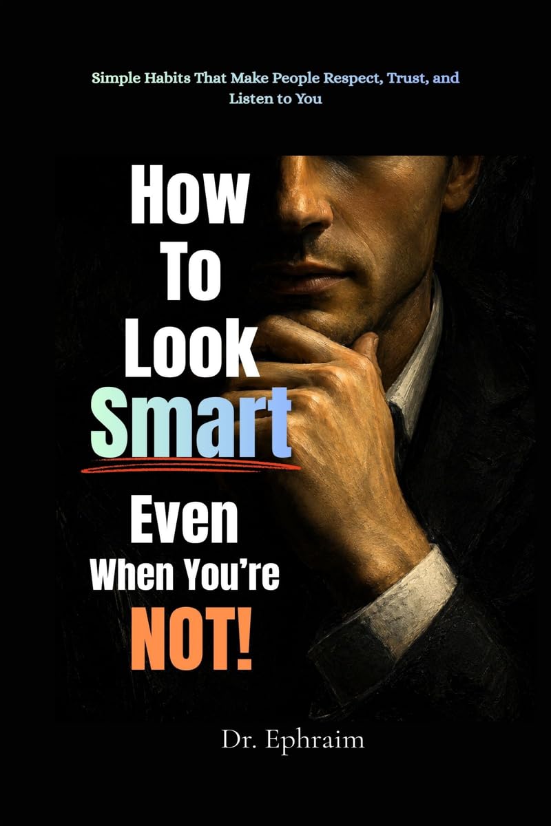 How to Look Smart — Even When You’re Not!: Simple Habits That Make People Respect, Trust, and Listen to You