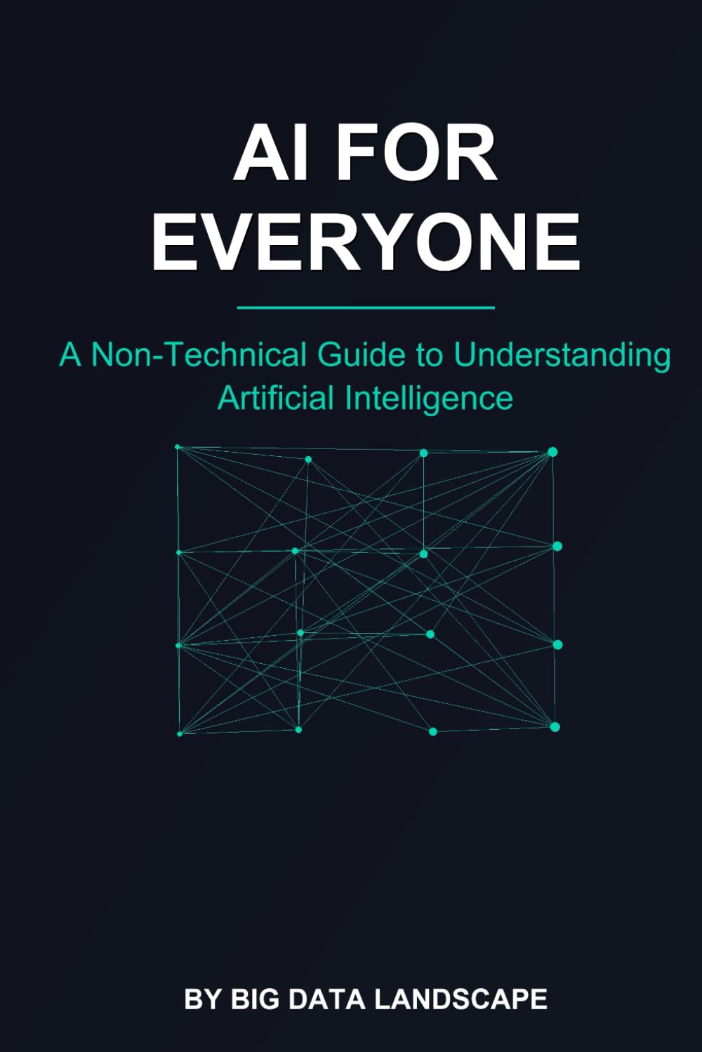 AI For Everyone: A Non-Technical Guide to Understanding Artificial Intelligence