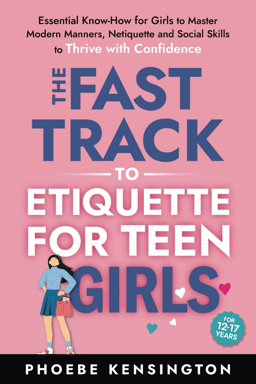 The Fast Track To Etiquette For Teen Girls: Essential Know-How for Girls to Master Modern Manners, Netiquette and Social Skills to Thrive with Confidence