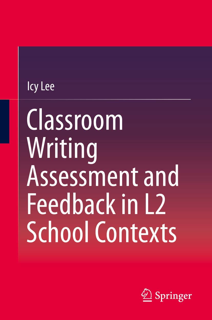 Classroom Writing Assessment and Feedback in L2 School Contexts      1st ed. 2017 Edition