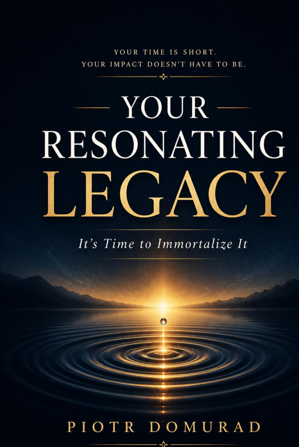 Your Resonating Legacy: It's Time to Immortalize It (The Architecture of Reality Series)