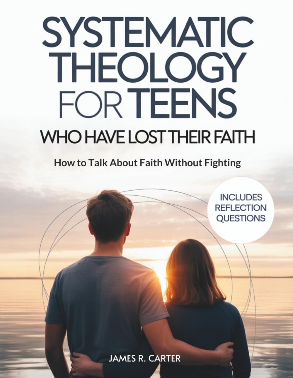 Systematic Theology for Teens Who Have Lost Their Faith: How to Talk About Faith Without Fighting