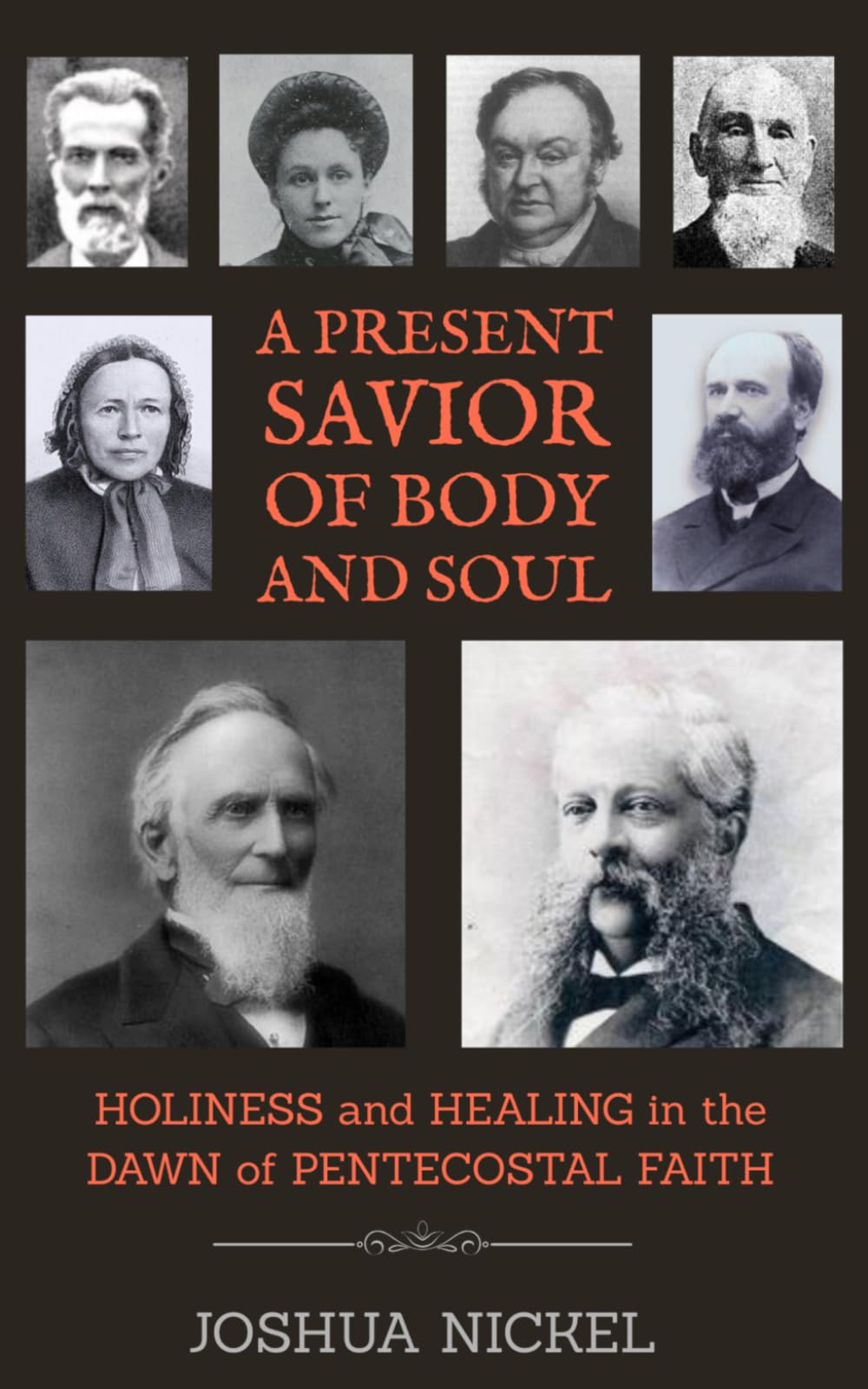 A Present Savior of Body and Soul: Holiness and Healing in the Dawn of Pentecostal Faith (Spirit-Filled Roots: The People and Ideas that Still Influence Today's Charismatic Christianity)