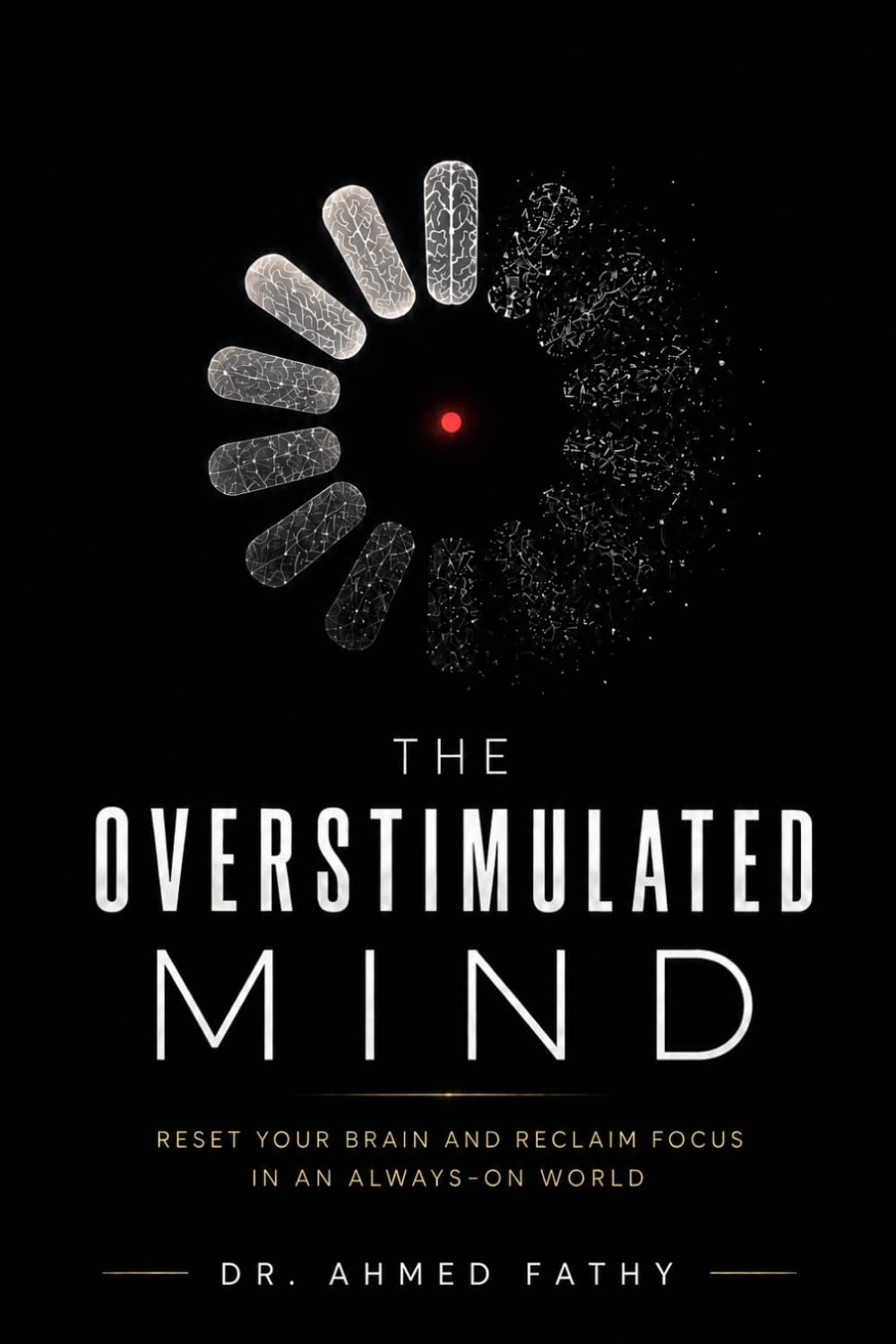 The Overstimulated Mind: Reset Your Brain and Reclaim Focus in an Always-On World (Mind Mastery Series)