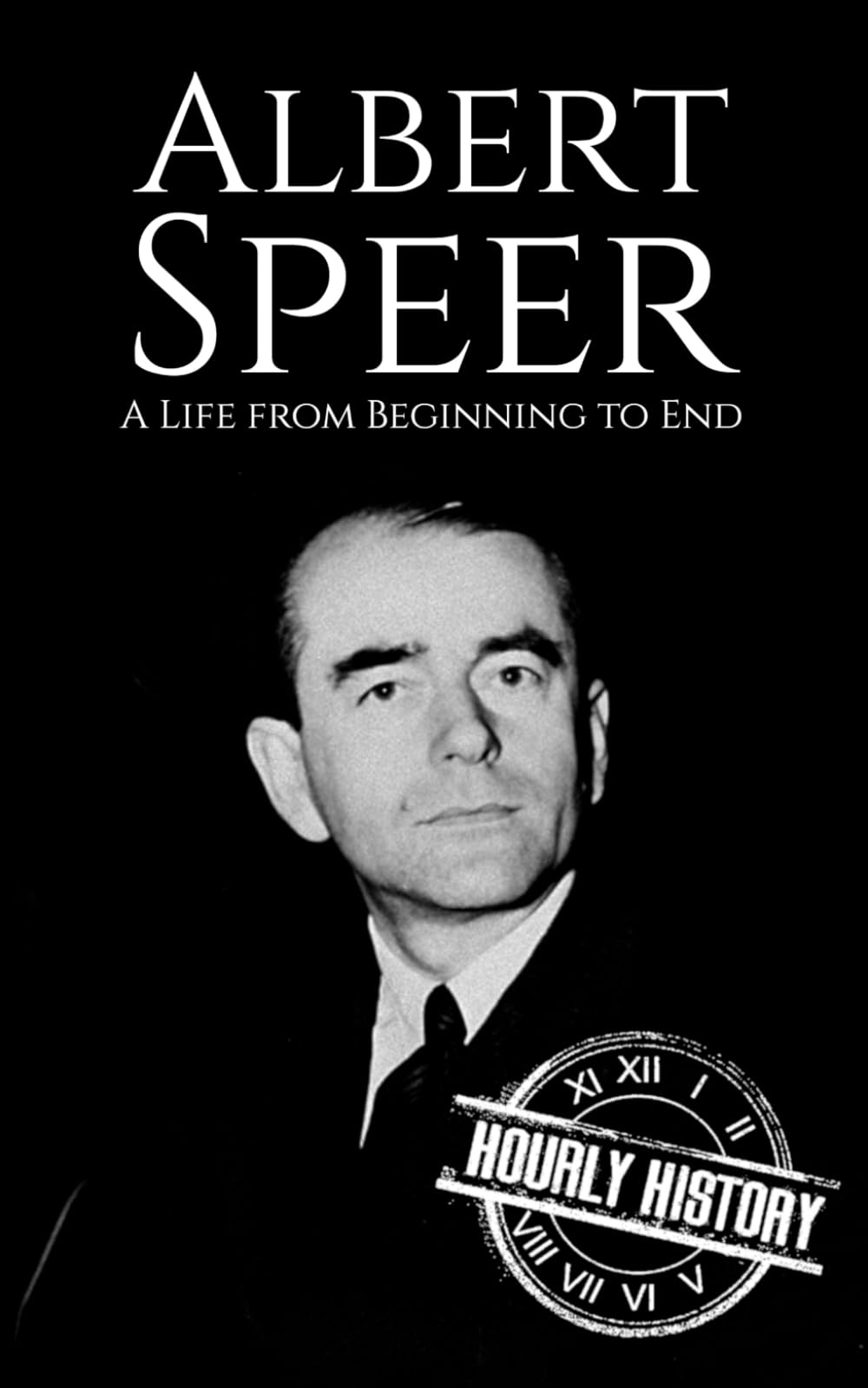 Albert Speer: A Life from Beginning to End (World War 2 Biographies)