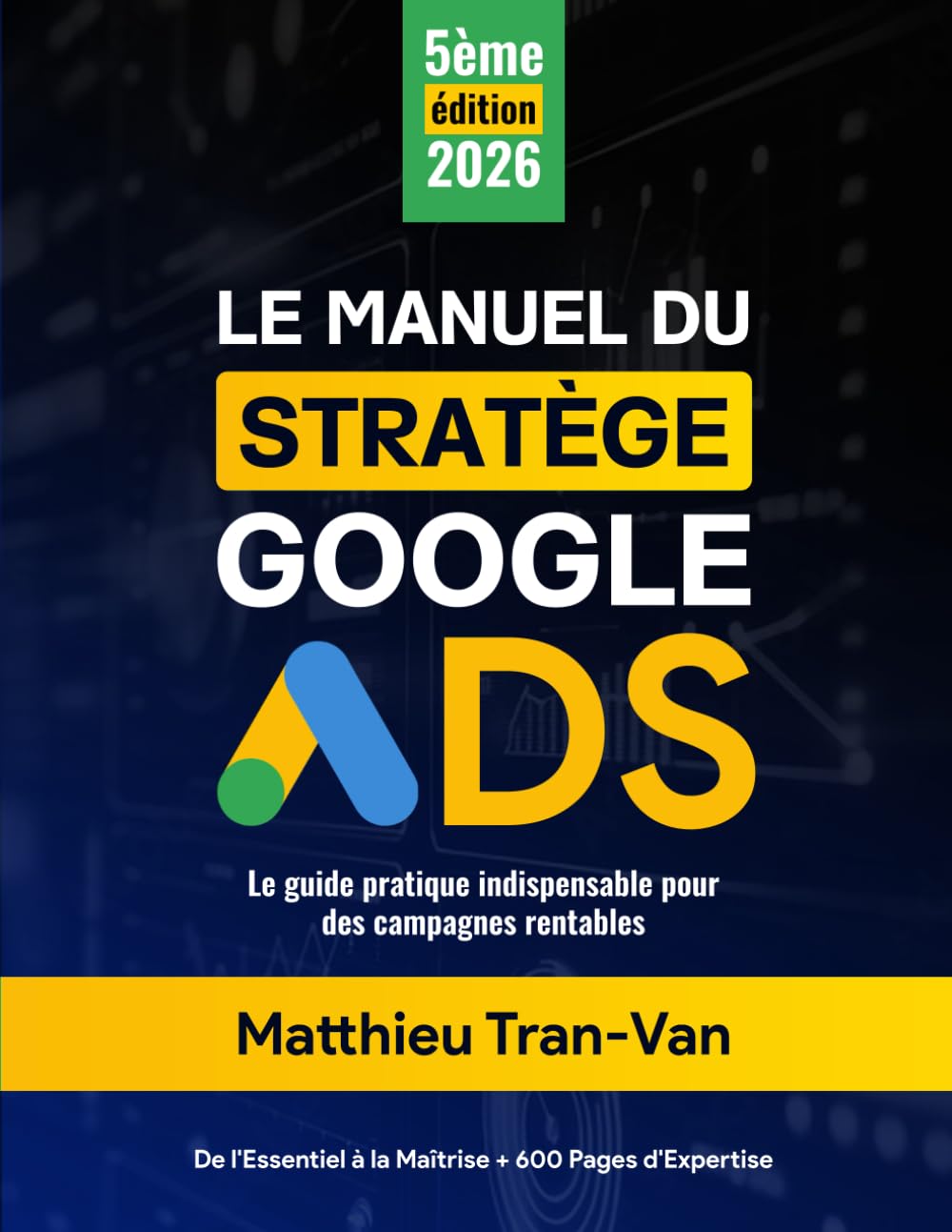 Le Manuel du Stratège Google Ads 2026: Le Guide Pratique Indispensable pour des Campagnes Rentables