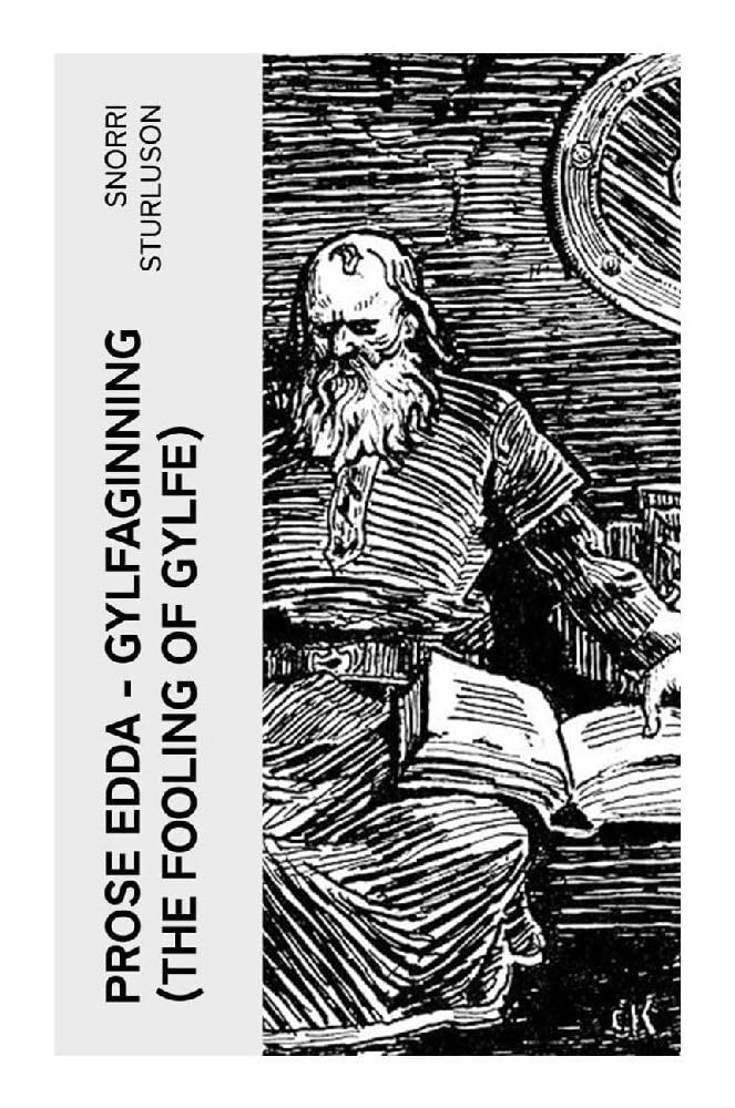 Prose Edda — Gylfaginning (The Fooling Of Gylfe): Norse Cosmology, Ragnarok, and the Myths of Odin, Thor, Loki, Gods, and Giants