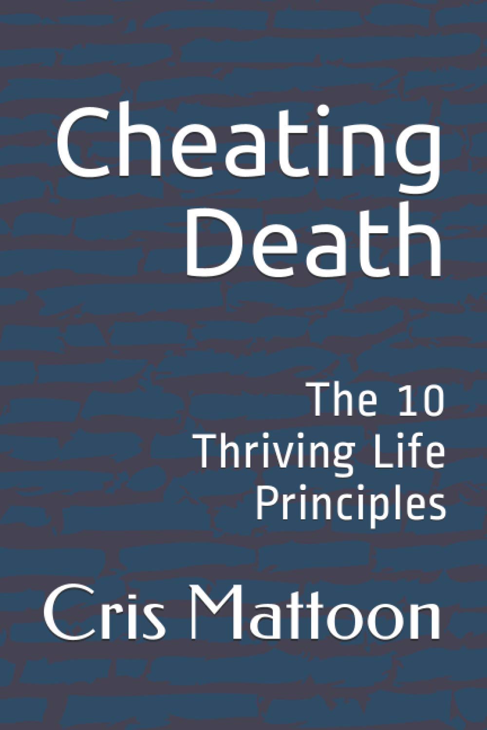 Cheating Death: The 10 Thriving Life Principles