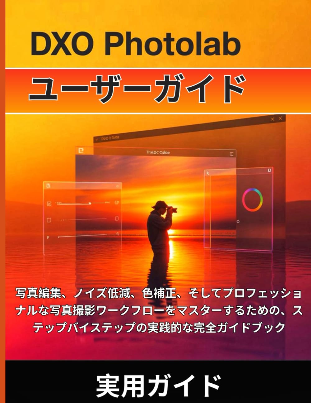 DxO PhotoLab ユーザーガイド: 写真編集、ノイズ低減、色補正、そしてプロフェッショナルな写真撮影ワークフローをマスターするための、ステップバイステップの実践的な完全ガイドブック