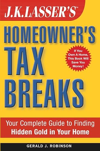 J.K. Lasser's Homeowner's Tax Breaks: Your Complete Guide to Finding Hidden Gold in Your Home
