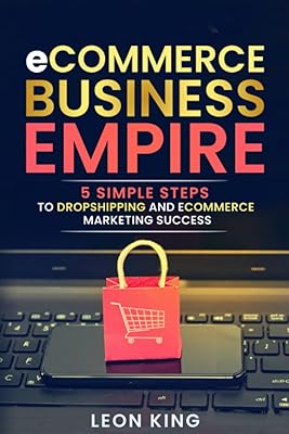 eCommerce Business Empire: 5 Simple Steps to Dropshipping and eCommerce Marketing Success (Popular Business Models)