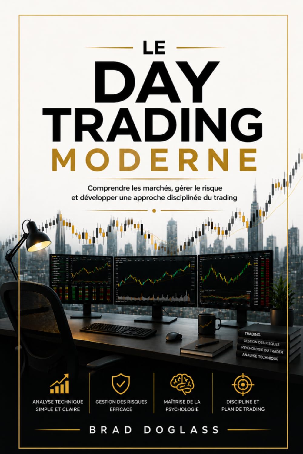le day trading moderne: Comprendre les marchés, gérer le risque et développer une approche disciplinée du trading