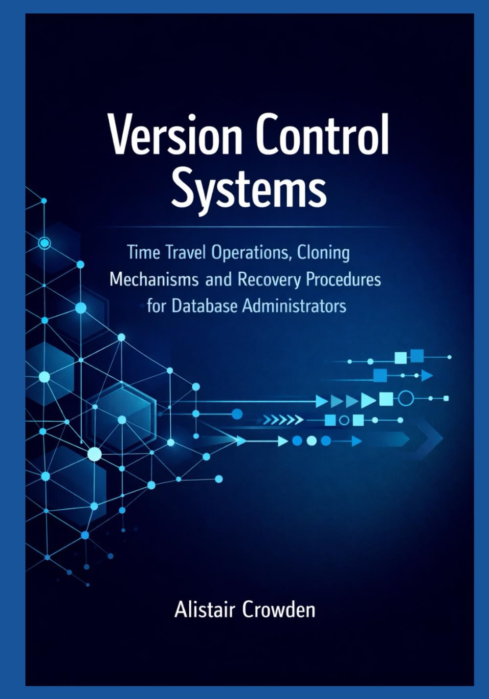Version Control Systems: Time Travel Operations, Cloning Mechanisms, and Recovery Procedures for Database Administrators (Snowflake Data Platform Mastery Series)