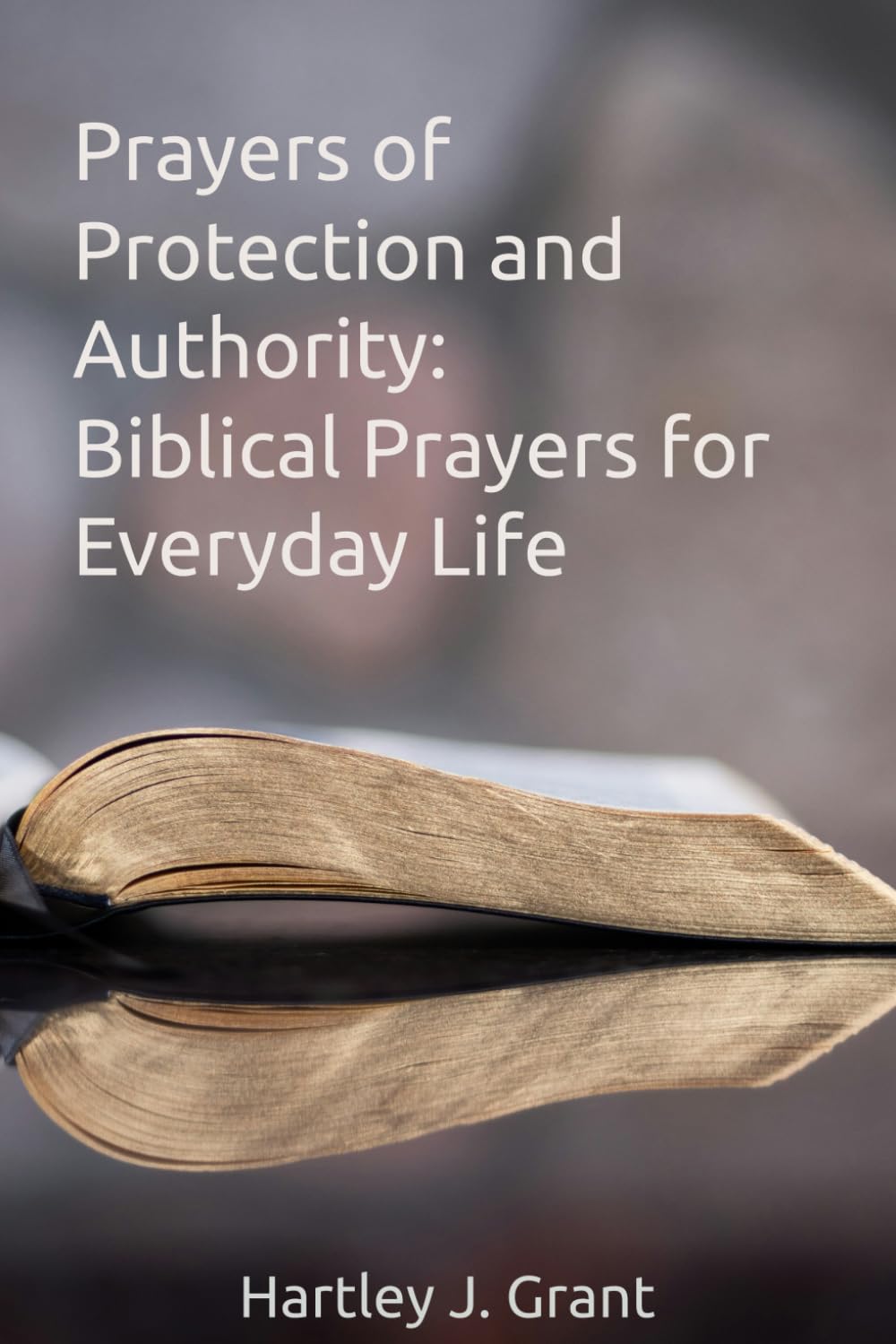 Prayers of Protection and Authority: Biblical Prayers for Everyday Life