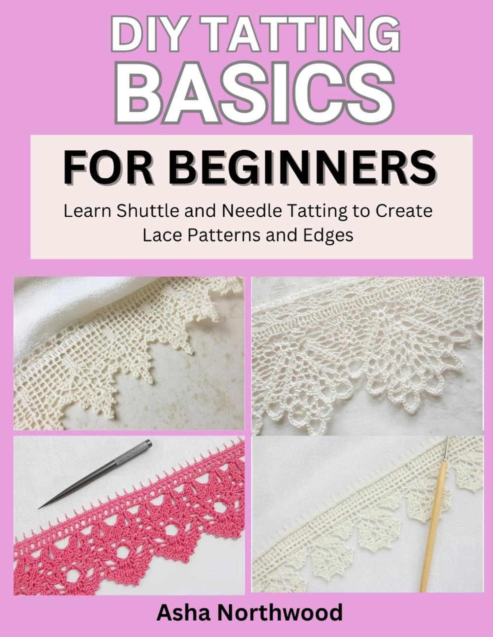 DIY TATTING BASICS FOR BEGINNERS: Learn Shuttle and Needle Tatting to Create Lace Patterns and Edges