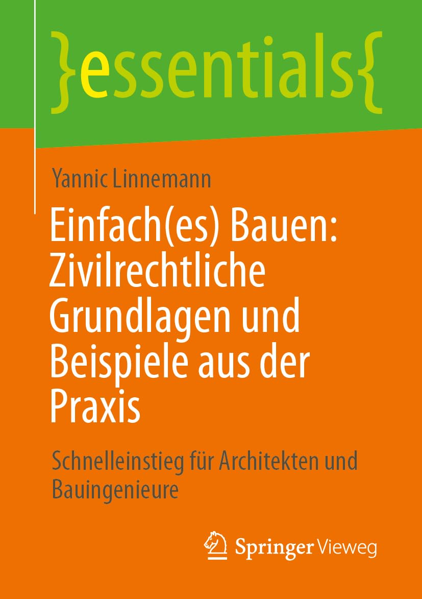Einfach(es) Bauen: Zivilrechtliche Grundlagen und Beispiele aus der Praxis: Schnelleinstieg für Architekten und Bauingenieure (essentials)