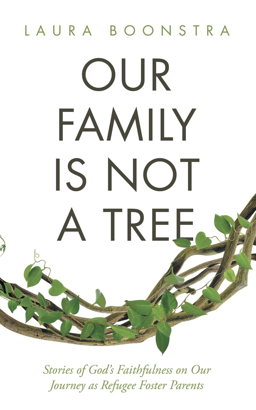 Our Family Is Not a Tree: Stories of God’s Faithfulness on Our Journey as Refugee Foster Parents