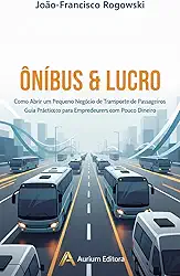 ÔNIBUS & LUCRO: Guia Completo para Abrir Seu Negócio de Transporte de Passageiros com Pouco Dinheiro (EMPREENDEDORISMO, INOVAÇÃO E TECNOLOGIA Livro 6)