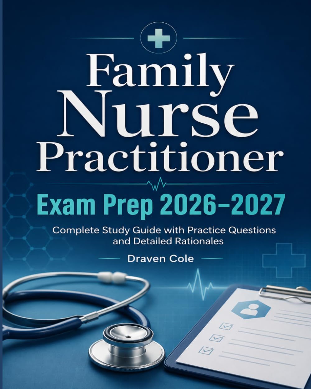 Family Nurse Practitioner Exam Prep 2026–2027: Complete Study Guide with Practice Questions and Detailed Rationales