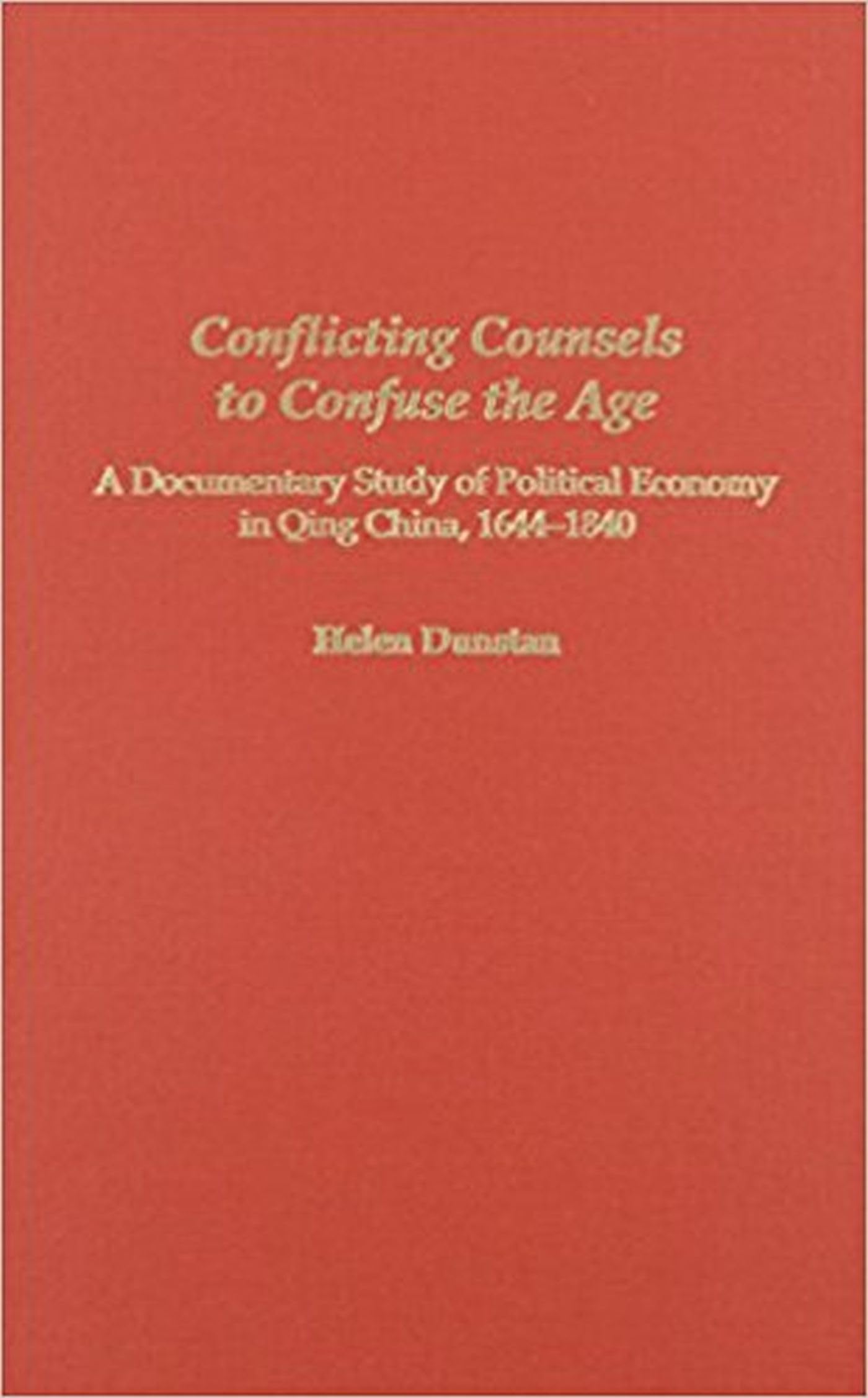 Buy Conflicting Counsels to Confuse the Age: A Documentary Study of Political Economy in Qing China, 1644-1840: 73 (Michigan Monographs in Chinese Studies) — BookShops.in