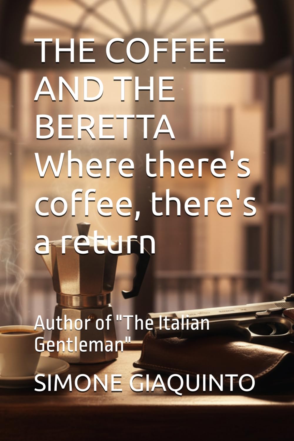 THE COFFEE AND THE BERETTA Where there's coffee, there's a return: Author of "The Italian Gentleman"