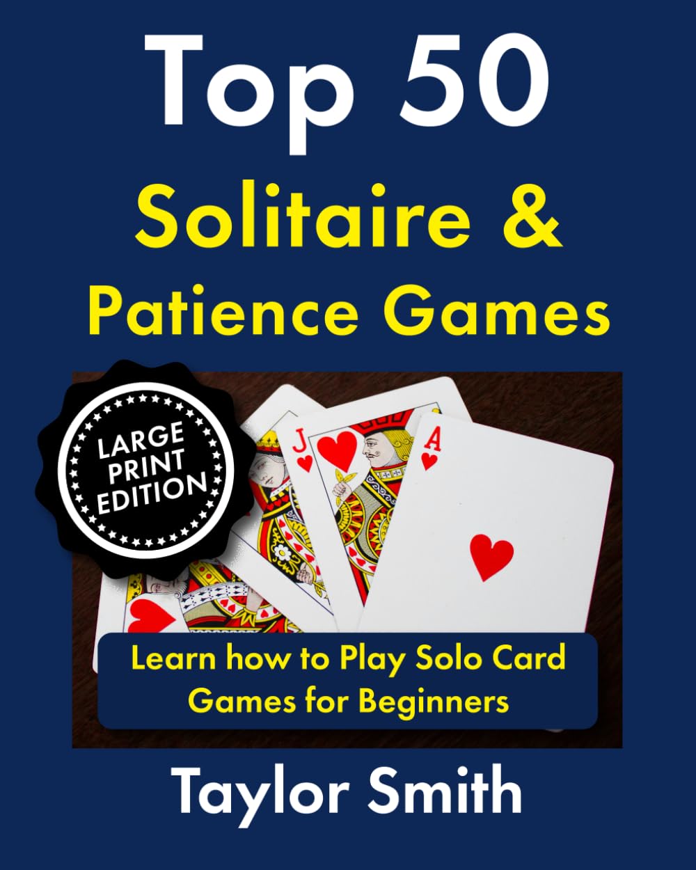 Top 50 Solitaire & Patience Games: Learn how to Play Solo Card Games for Beginners, Large Print Edition (How to Play Popular Card Games, Larger Text Versions)