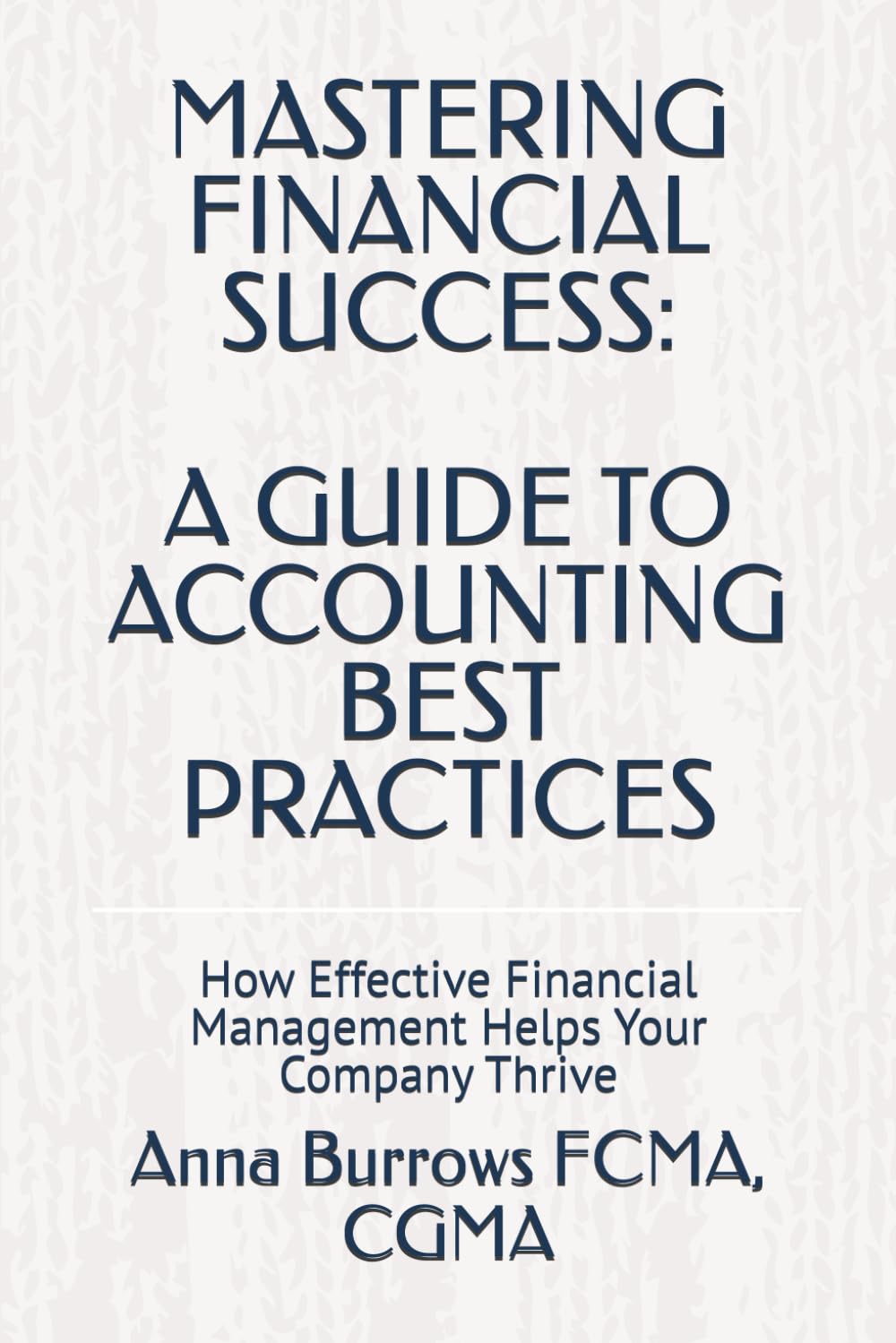 MASTERING FINANCIAL SUCCESS: A GUIDE TO ACCOUNTING BEST PRACTICES: How Effective Financial Management Helps Your Company Thrive