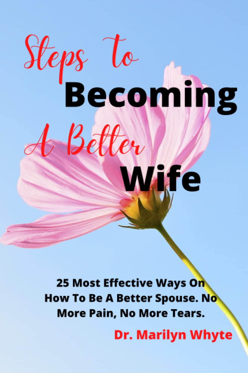 Steps to becoming a better wife: 25 most effective ways to be a better, superior, caring and loving wife. NO MORE TEARS, ONLY JOY.