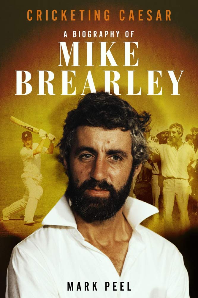 Cricketing Caesar: A Biography of Mike Brearley