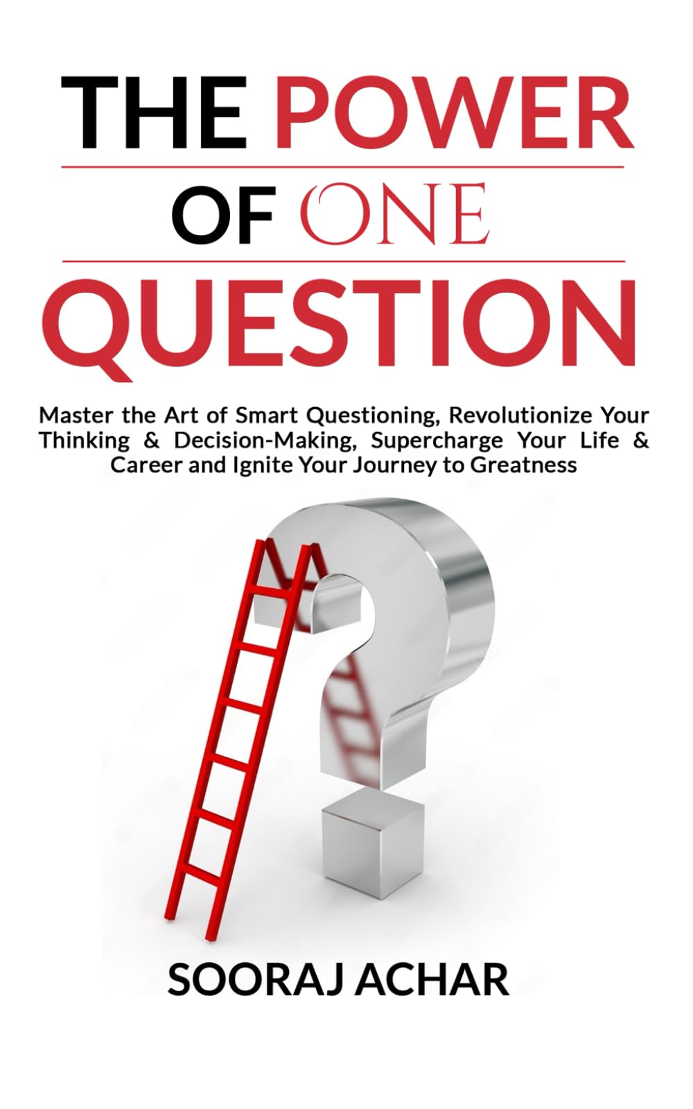 The Power of ONE QUESTION: Master the Art of Smart Questioning, Revolutionize Your Thinking & Decision-Making, Supercharge Your Life & Career and ... 4 (Energize Your Mind, Body & Soul)