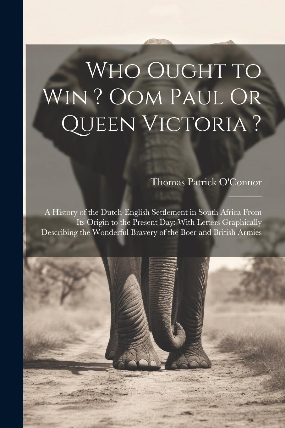 Who Ought to Win ? Oom Paul Or Queen Victoria ?: A History of the Dutch-English Settlement in South