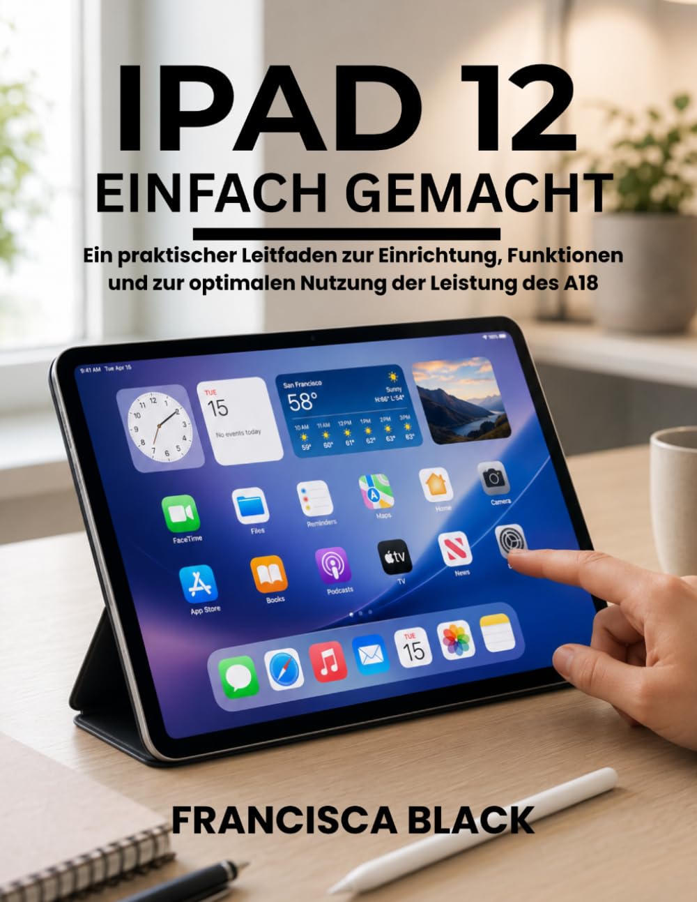IPAD 12 EINFACH GEMACHT: Ein praktischer Leitfaden zur Einrichtung, Funktionen und zur optimalen Nutzung der Leistung des A18