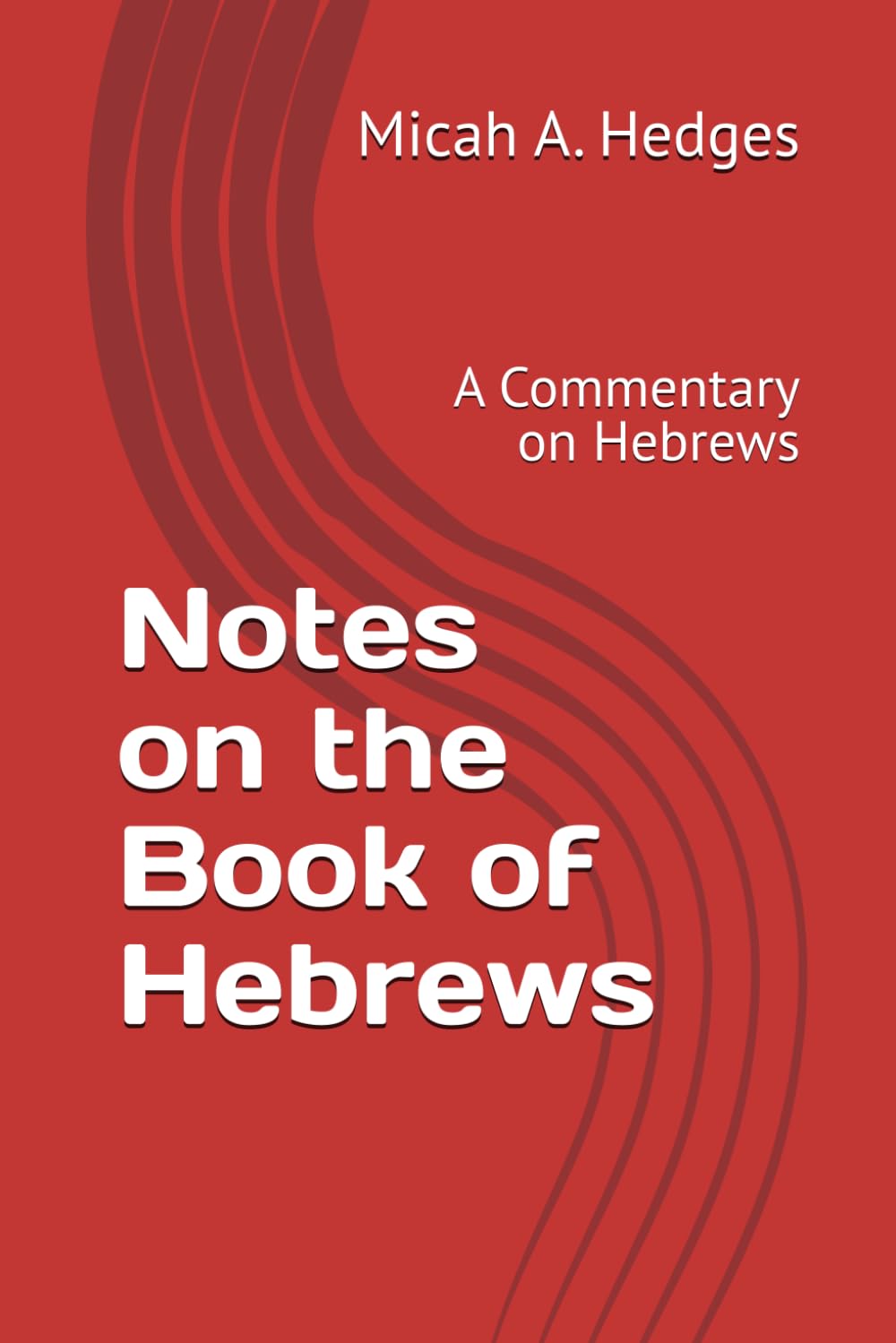 Notes on the Book of Hebrews: A Commentary on Hebrews (Notes On the Bible - Commentary Series)