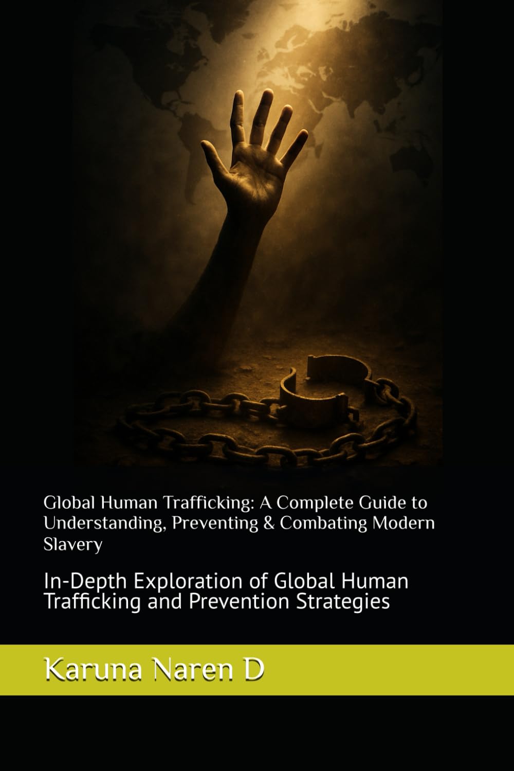 Global Human Trafficking: A Complete Guide to Understanding, Preventing & Combating Modern Slavery: In-Depth Exploration of Global Human Trafficking and Prevention Strategies