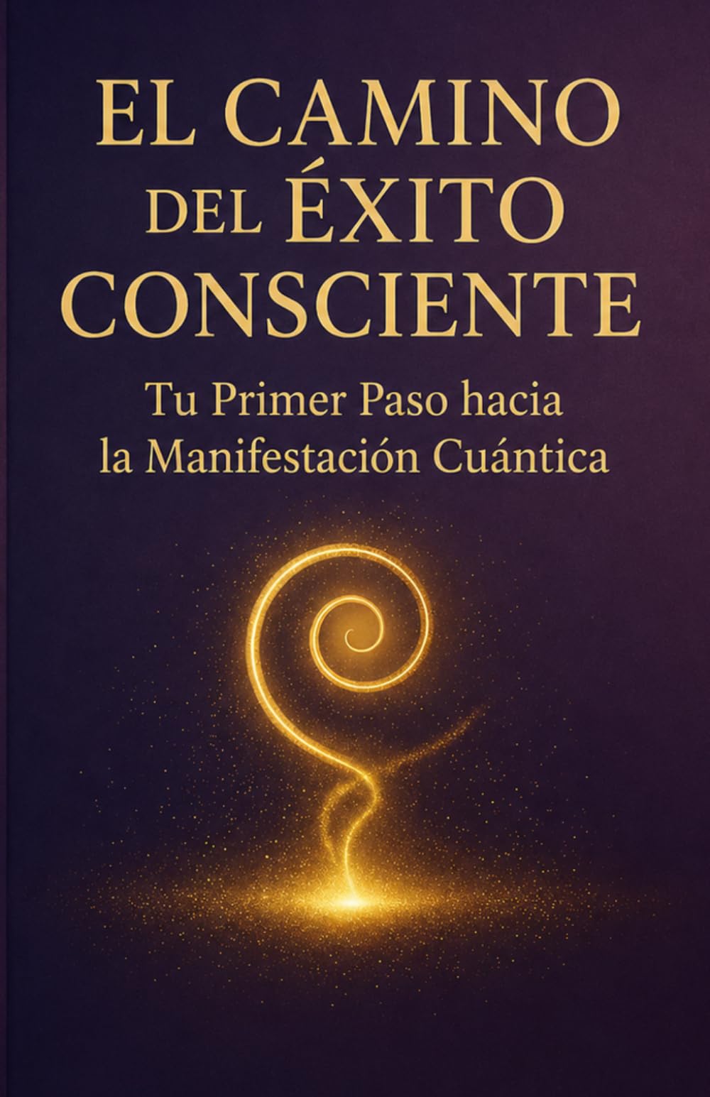 El Camino del Éxito Consciente: Tu Primer Paso hacia la Manifestación Cuántica