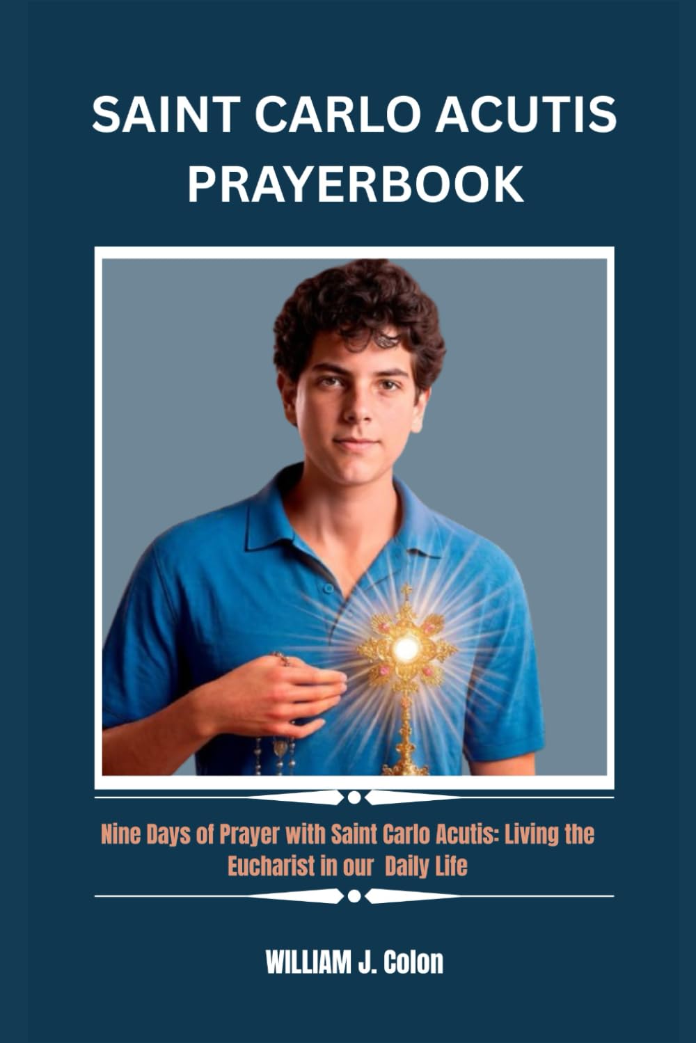 SAINT CARLO ACUTIS PRAYER BOOK: Nine Days of Prayer with Saint Carlo Acutis:Living the Eucharist in our Daily Life