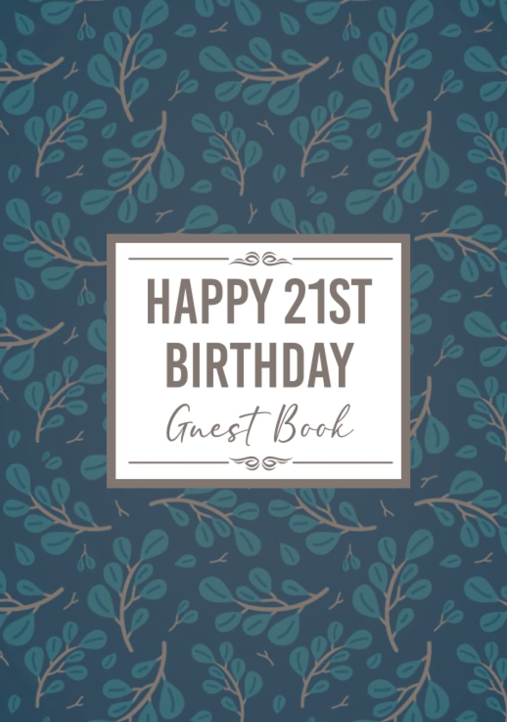 21st Birthday Guest Book: Happy Birthday Message Book. Keepsake Party Memory Book for 21 Year Old. For Messages from Friends & Family. Teal Leaves & Branches Design 7x10" Hardcover