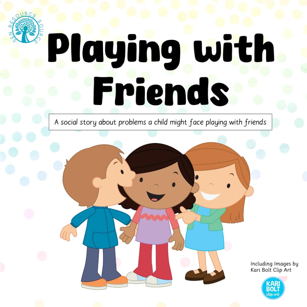 Playing With Friends: A social story about the issues a child may face when playing with friends